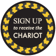 SIGN UP TO RECEIVE THE CHARIOT